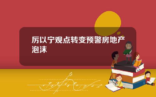 厉以宁观点转变预警房地产泡沫