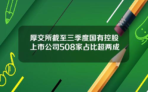 厚交所截至三季度国有控股上市公司508家占比超两成
