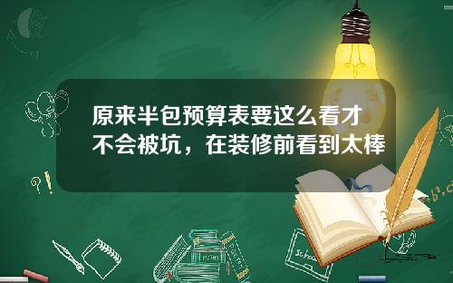 原来半包预算表要这么看才不会被坑，在装修前看到太棒