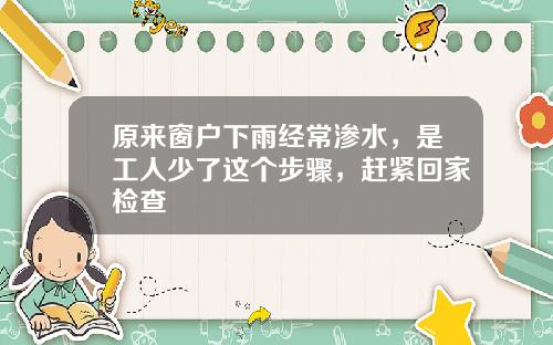原来窗户下雨经常渗水，是工人少了这个步骤，赶紧回家检查