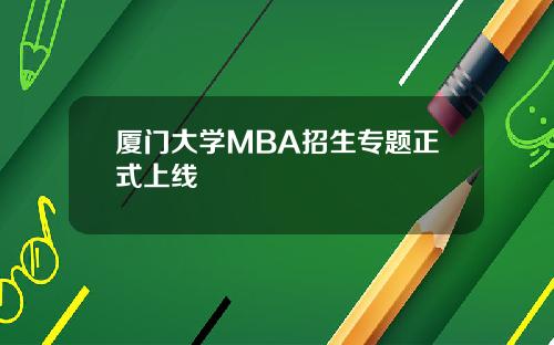 厦门大学MBA招生专题正式上线