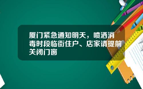 厦门紧急通知明天，喷洒消毒时段临街住户、店家请提前关闭门窗