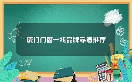 厦门门窗一线品牌靠谱推荐