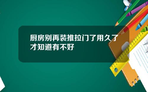 厨房别再装推拉门了用久了才知道有不好