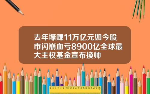 去年壕赚11万亿元如今股市闪崩血亏8900亿全球最大主权基金宣布换帅