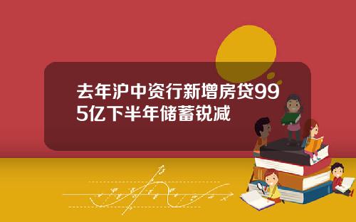 去年沪中资行新增房贷995亿下半年储蓄锐减