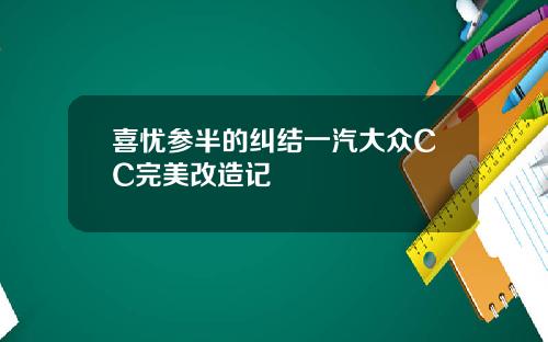 喜忧参半的纠结一汽大众CC完美改造记
