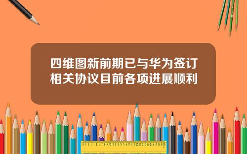 四维图新前期已与华为签订相关协议目前各项进展顺利