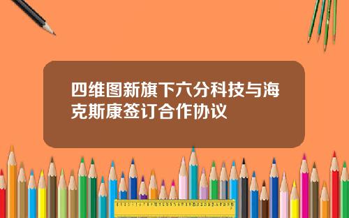 四维图新旗下六分科技与海克斯康签订合作协议