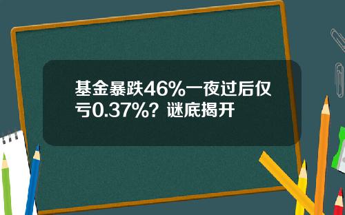 基金暴跌46％一夜过后仅亏0.37％？谜底揭开