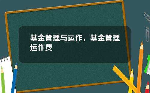 基金管理与运作，基金管理运作费