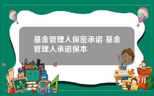 基金管理人保密承诺 基金管理人承诺保本