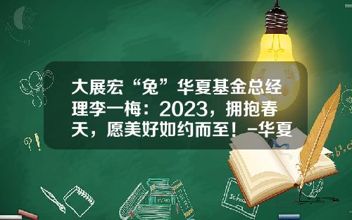大展宏“兔”华夏基金总经理李一梅：2023，拥抱春天，愿美好如约而至！-华夏基金上市