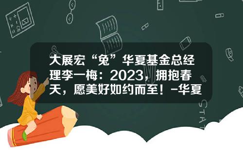 大展宏“兔”华夏基金总经理李一梅：2023，拥抱春天，愿美好如约而至！-华夏基金招聘