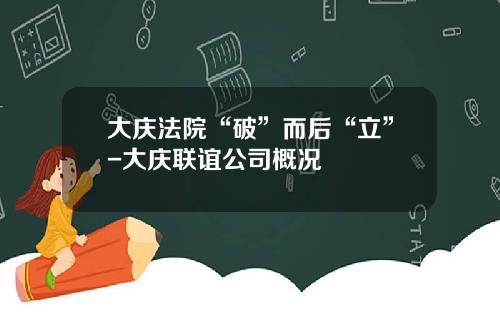 大庆法院“破”而后“立”-大庆联谊公司概况