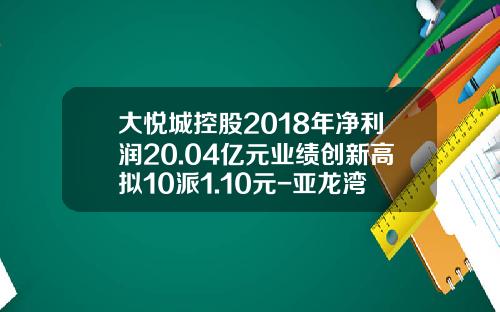 大悦城控股2018年净利润20.04亿元业绩创新高拟10派1.10元-亚龙湾股票资讯