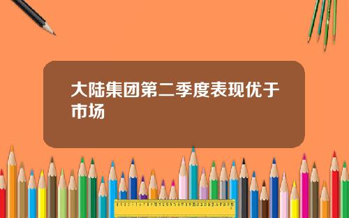 大陆集团第二季度表现优于市场