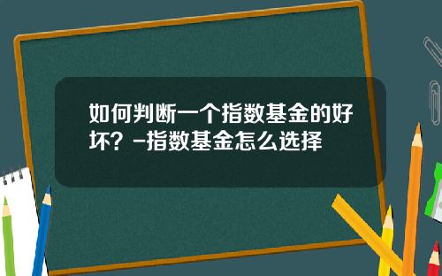 如何判断一个指数基金的好坏？-指数基金怎么选择