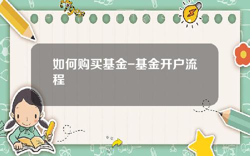 如何购买基金-基金开户流程