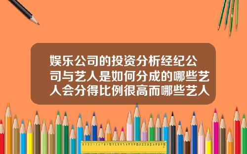 娱乐公司的投资分析经纪公司与艺人是如何分成的哪些艺人会分得比例很高而哪些艺人却分得很少