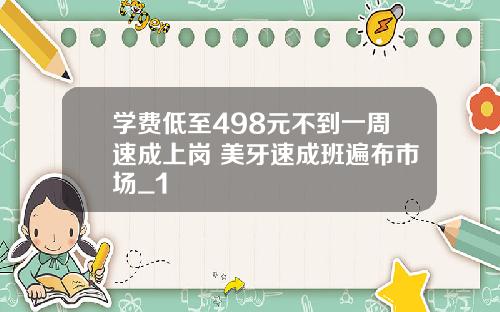 学费低至498元不到一周速成上岗 美牙速成班遍布市场_1