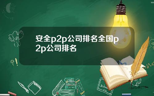 安全p2p公司排名全国p2p公司排名