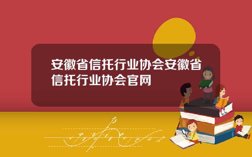 安徽省信托行业协会安徽省信托行业协会官网