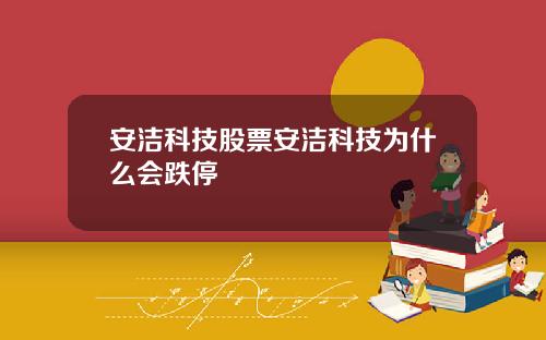安洁科技股票安洁科技为什么会跌停