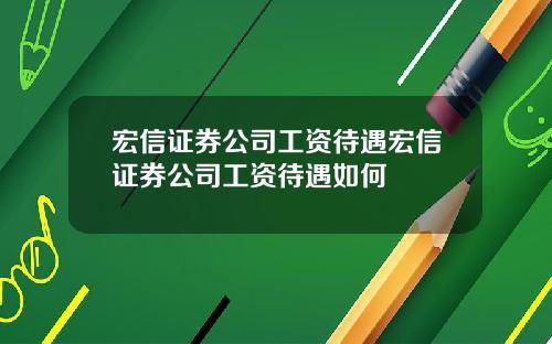 宏信证券公司工资待遇宏信证券公司工资待遇如何