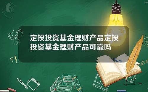 定投投资基金理财产品定投投资基金理财产品可靠吗