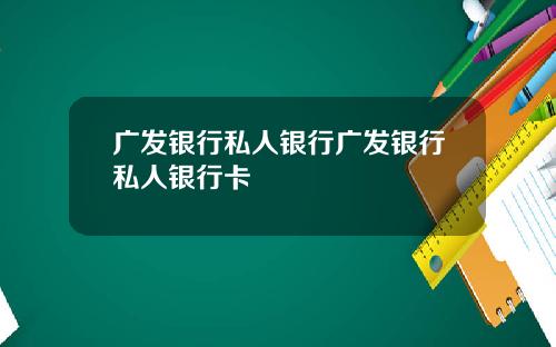 广发银行私人银行广发银行私人银行卡