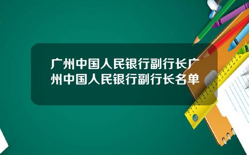 广州中国人民银行副行长广州中国人民银行副行长名单