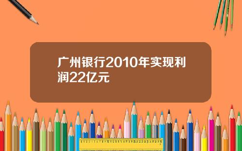 广州银行2010年实现利润22亿元