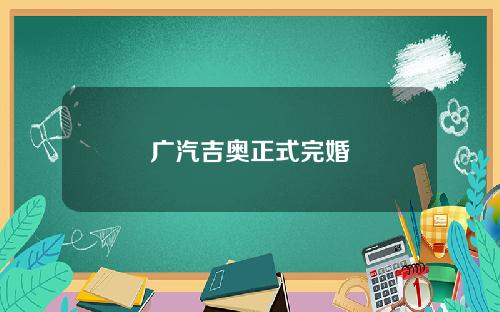 广汽吉奥正式完婚