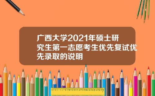 广西大学2021年硕士研究生第一志愿考生优先复试优先录取的说明