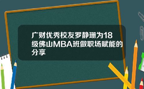 广财优秀校友罗静珊为18级佛山MBA班做职场赋能的分享