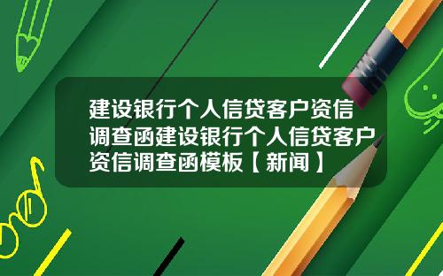 建设银行个人信贷客户资信调查函建设银行个人信贷客户资信调查函模板【新闻】