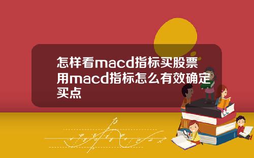 怎样看macd指标买股票用macd指标怎么有效确定买点