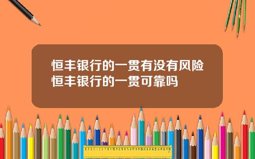 恒丰银行的一贯有没有风险恒丰银行的一贯可靠吗