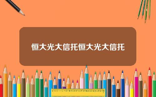 恒大光大信托恒大光大信托
