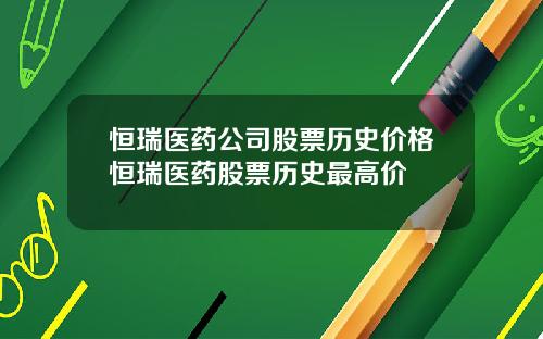 恒瑞医药公司股票历史价格恒瑞医药股票历史最高价