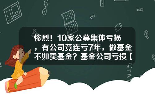 惨烈！10家公募集体亏损，有公司竟连亏7年，做基金不如卖基金？基金公司亏损【前列康】