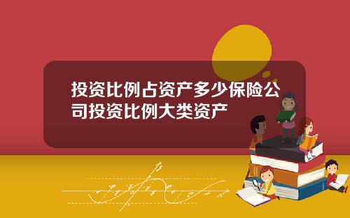 投资比例占资产多少保险公司投资比例大类资产