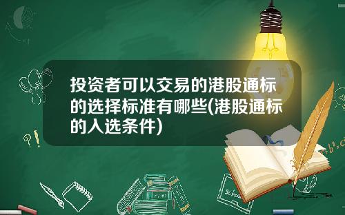 投资者可以交易的港股通标的选择标准有哪些(港股通标的入选条件)