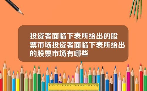投资者面临下表所给出的股票市场投资者面临下表所给出的股票市场有哪些