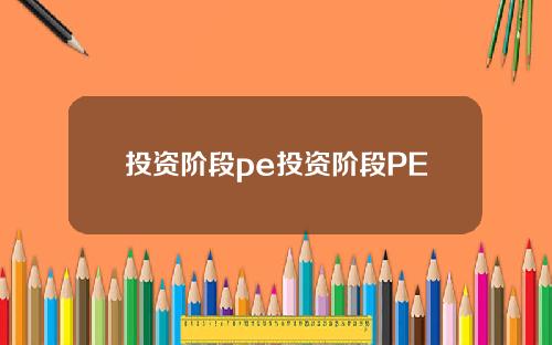 投资阶段pe投资阶段PE