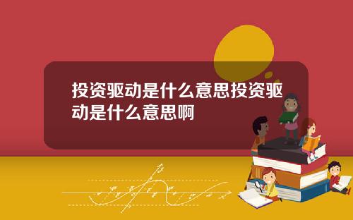 投资驱动是什么意思投资驱动是什么意思啊
