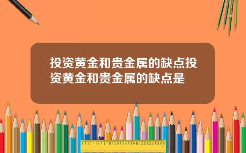 投资黄金和贵金属的缺点投资黄金和贵金属的缺点是