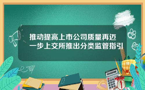 推动提高上市公司质量再迈一步上交所推出分类监管指引