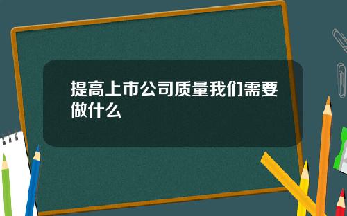 提高上市公司质量我们需要做什么